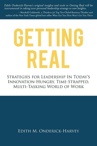 Getting Real Strategies for Leadership in Today's Innovation-Hungry, Time-Strapped, Multi-Tasking World of Work