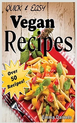 Quick and Easy Vegan Recipes The No-Hassle, Quick and Easy Vegan Recipes Cookbook of Plant Based, Delicious Meals!