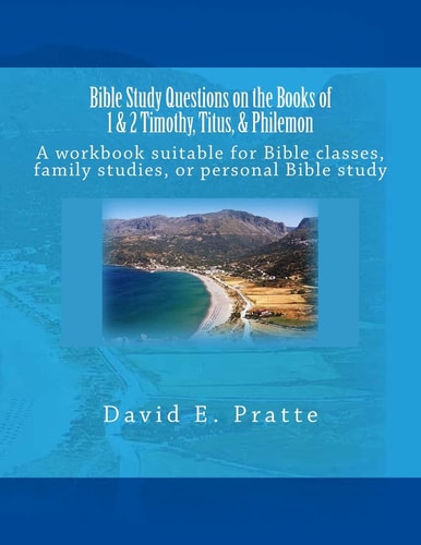 Bible Study Questions on the Books of 1 and 2 Timothy, Titus, and Philemon A Workbook Suitable for Bible Classes, Family Studies, Or Personal Bible Study