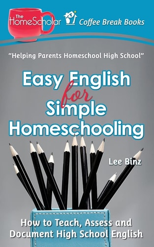 Easy English for Simple Homeschooling How to Teach, Assess, and Document High School English