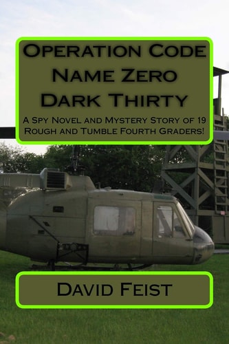Operation Code Name Zero Dark Thirty A Spy Novel and Mystery Story of 19 Rough and Tumble Fourth Graders!
