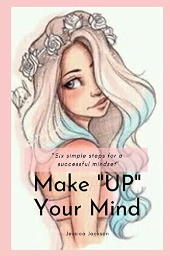 Make Up Your Mind Six Simple Steps for a Successful Mindset
