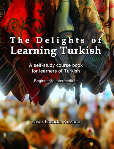 The Delights of Learning Turkish A Self-Study Course Book for Learners of Turkish