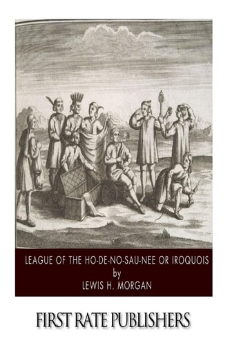 League of the Ho-De-No-Sau-Nee Or Iroquois
