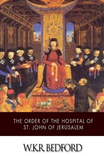 The Order of the Hospital of St. John of Jerusalem Being a History of the English Hospitallers of St. John, Their Rise and Progress