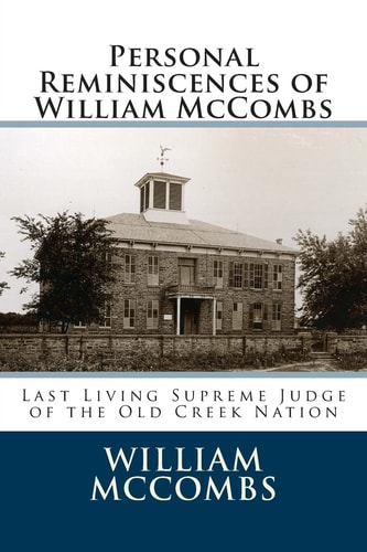 Personal Reminiscences of William McCombs Last Living Supreme Judge of the Old Creek Nation