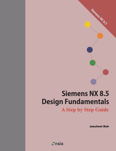 Siemens NX 8. 5 Design Fundamentals A Step by Step Guide