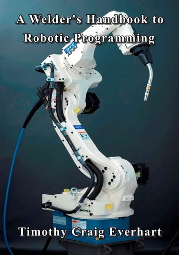 A Welder's Handbook to Robotic Programming