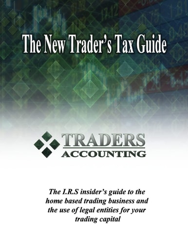 The New Traders's Tax Guide The I. R. S Insider's Guide to the Home Based Trading Business and the Use of Legal Entities for Your Trading Capital