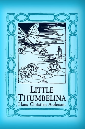 Thumbelina Original and Unabridged