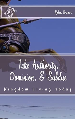 Take Authority, Dominion, and Subdue Kingdom Living Today