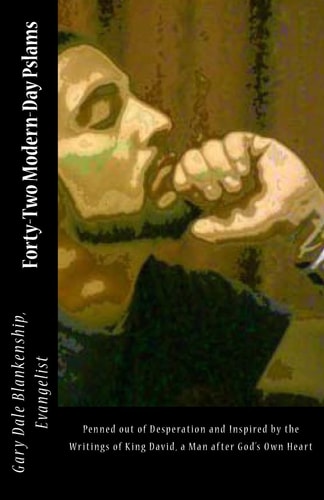 Forty-Two Modern-Day Pslams Penned Out of Desperation and Inspired by the Writings of King David, a Man After God's Own Heart