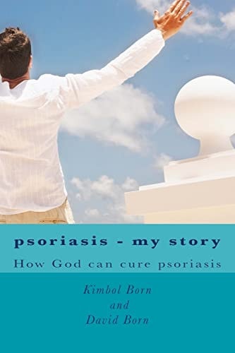 Psoriasis - My Story How God Can Cure Your Psoriasis