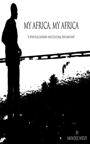 My Africa, My Africa A Spiritual Journey and Cultural Exploration