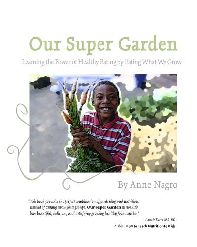 Our Super Garden Learning the Power of Healthy Eating by Eating What We Grow