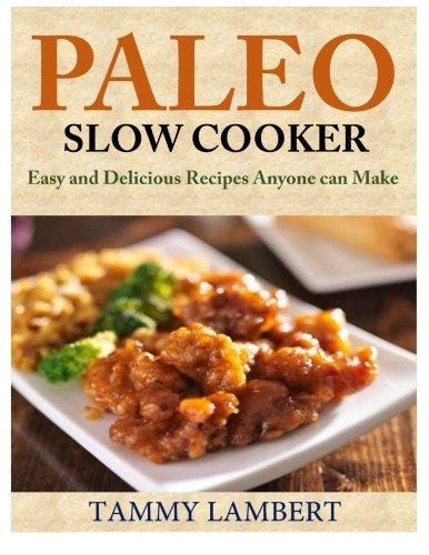 Paleo Slow Cooker Easy and Delicious Recipes Anyone Can Make