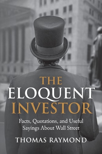 The Eloquent Investor Facts, Quotations, and Useful Sayings About Wall Street