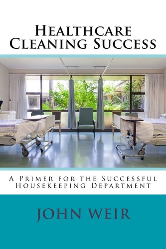 Healthcare Cleaning Success A Primer for the Successful Housekeeping Department