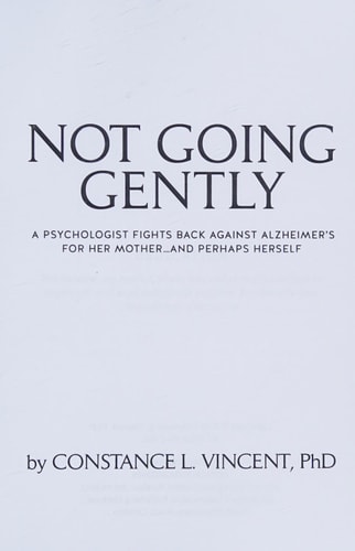 Not Going Gently A Psychologist Fights Back Against Alzheimer's for Her Mother. . .and Perhaps Herself