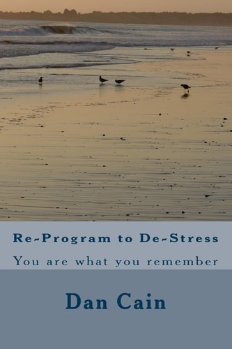 Re-Program to De-Stress You Are What You Remember