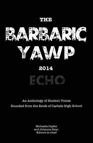 The Barbaric YAWP 2014: Echo An Anthology of Student Voices Sounded from the Roofs of Carlisle High School