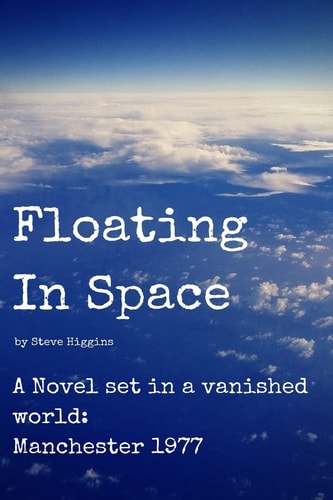 Floating In Space A Novel Set in a Vanished World;Manchester - 1977 No Mobiles, No Laptops, No Internet!