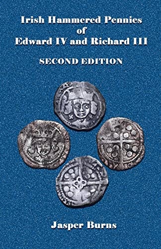 Irish Hammered Pennies of Edward IV and Richard III, Second Edition