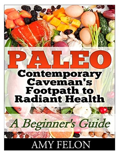 Paleo A Beginner's Guide Contemporary Caveman's Footpath to Radiant Health