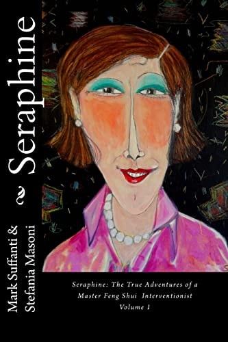 Seraphine The True Adventures of a Master Feng Shui Interventionist