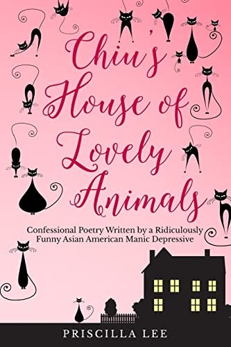 Chiu's House of Lovely Animals Confessional Poetry Written by a Ridiculously Funny Asian American Manic Depressive