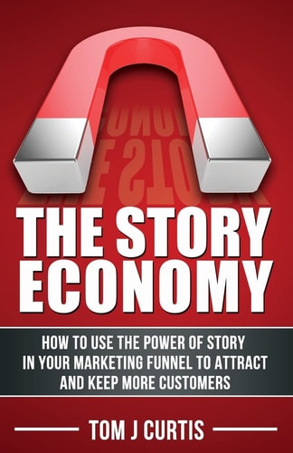 The Story Economy How to Use the Power of Story in Your Marketing Funnel to Attract and Keep More Customers