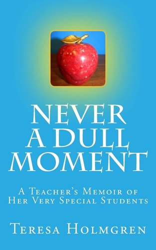 Never a Dull Moment A Teacher's Memoir of Her Very Special Students