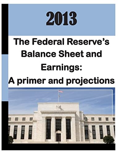 2013 Federal Reserve's Balance Sheet and Earnings - A Primer and Projections