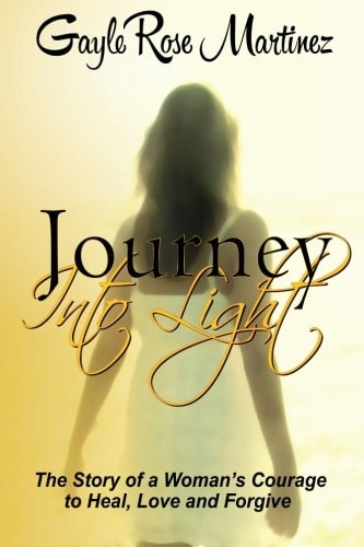 Journey Into Light The Story of a Woman's Courage to Heal, Love and Forgive