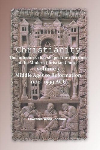 Christianity -Middle Ages to Reformation 1000-1599 The Influences That Shaped the Doctrines of the Modern Christian Church