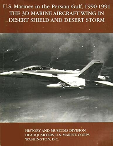 U. S. Marines in the Persian Gulf, 1990-1991 - the 3D MARINE AIRCRAFT WING in DESERT SHIELD and DESERT STORM