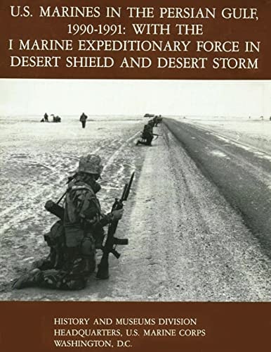 U. S. Marines in the Persian Gulf, 1990-1991 - with the I MARINE EXPEDITIONARY FORCE in DESERT SHIELD and DESERT STORM