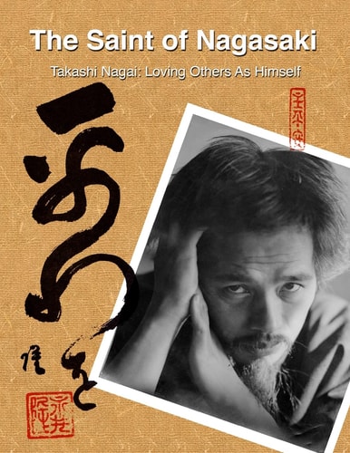 The Saint of Nagasaki Takashi Nagai: Loving Others As Himself