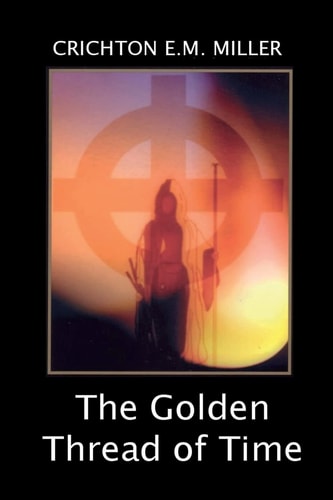 The Golden Thread of Time A Quest for the Truth and Hidden Knowledge of the Ancients
