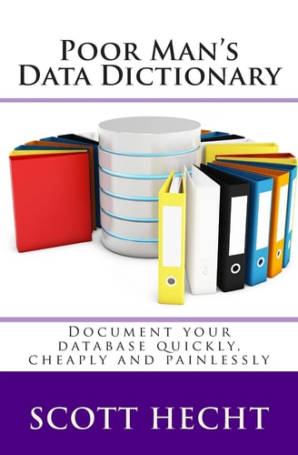 Poor Man's Data Dictionary Document Your Database Quickly, Cheaply and Painlessly