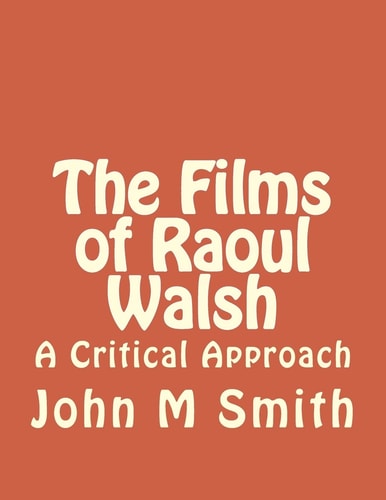 The Films of Raoul Walsh A Critical Approach