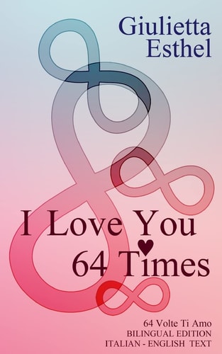 I Love You 64 Times - 64 Volte Ti Amo Love Poetry Italian English Text