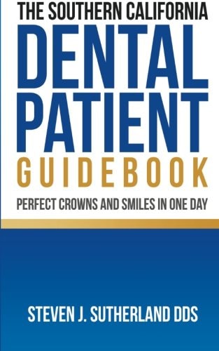 The Southern California Dental Patient Guidebook; Perfect Crowns and Smiles in One Day