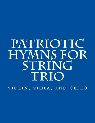 Patriotic Hymns For String Trio Violin, Viola, and Cello