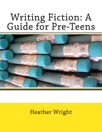 Writing Fiction A Guide for Pre-Teens
