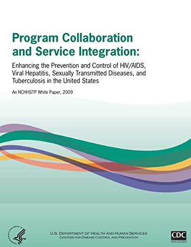 Program Collaboration and Service Integration Enhancing the Prevention and Control of HIV/AIDS, Viral Hepatitis, Sexually Transmitted Diseases, and Tuberculosis in the United States