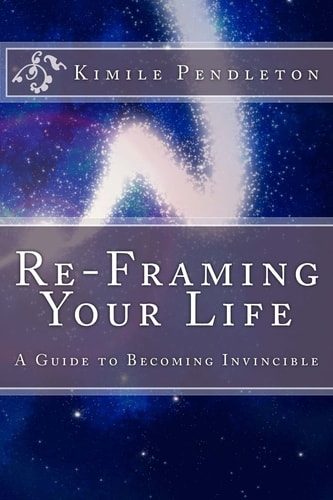 Re-Framing Your Life A Guide to Becoming Invincible
