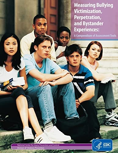 Measuring Bullying Victimization, Perpetration, and Bystander Experiences A Compendium of Assessment Tools