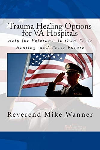 Trauma Healing Options for VA Hospitals Help for Veterans to Own Their Healing and Their Future