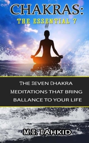 Chakras: the Essential 7 The Seven Chakra Meditations That Bring Balance to Your Life